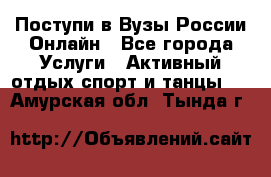 Поступи в Вузы России Онлайн - Все города Услуги » Активный отдых,спорт и танцы   . Амурская обл.,Тында г.